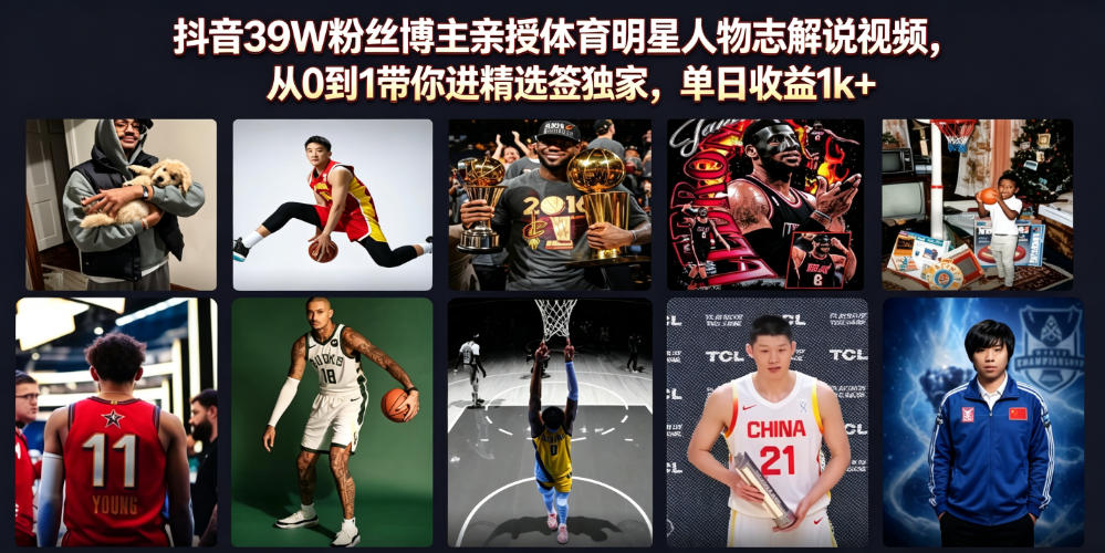 抖音39W粉丝博主亲授体育明星人物志解说视频，从0到1带你进精选签独家，单日收益1k+-UUY