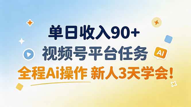 （19989期）单日收入90+，视频号平台任务，全程Ai操作 新人3天学会！-UUY