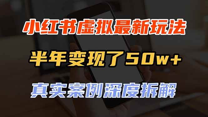 （20432期）小红书虚拟资料最新玩法，半年变现了50w+，真实案例深度拆解，可复制可批量-UUY