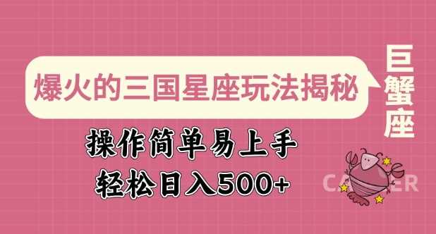 爆火的三国星座玩法揭秘，操作简单易上手，轻松日入多张-UUY
