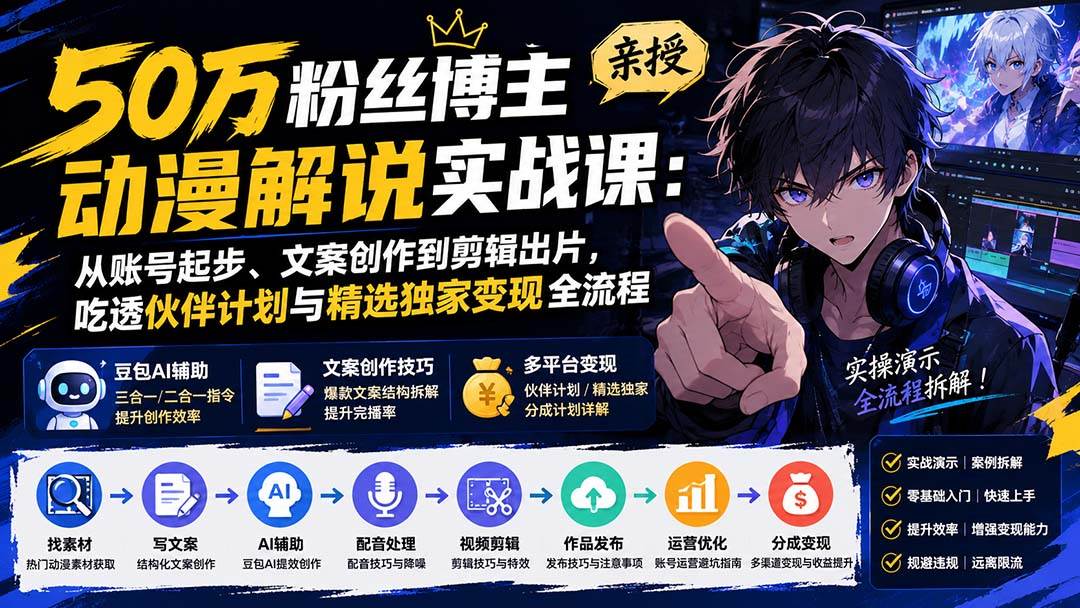 （20144期）50万粉丝博主亲授动漫解说实战课：从账号起步、文案创作到剪辑出片，吃透伙伴计划与精选独家变现全流程-UUY