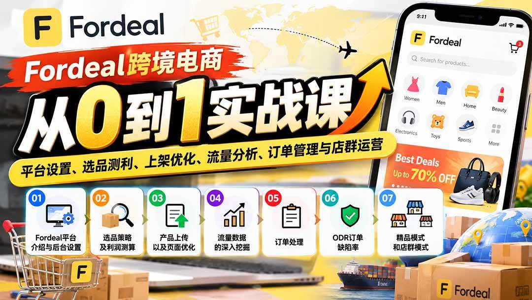 （20914期）Fordeal跨境电商从0到1实战课：平台设置、选品测利、上架优化、流量分析、订单管理与店群运营-UUY