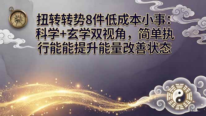 （17837期）某付费文章：扭转运势8件低成本小事：科学+玄学双视角，简单执行就能提升能量改善状态-UUY