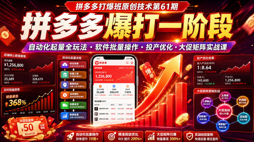 拼多多打爆班原创技术第61期，拼多多爆打一阶段，自动化起量全玩法・软件批量操作・投产优化・大促矩阵实战课-UUY