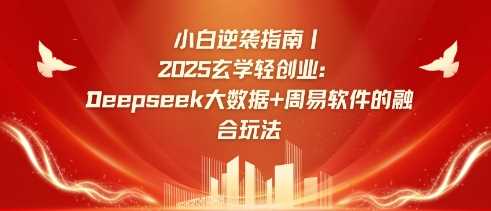 小白逆袭指南，2025玄学轻创业：Deepseek大数据+周易算法的融合玩法-UUY