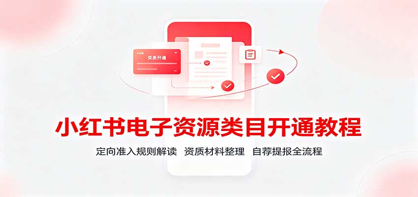 小红书电子资源类目开通教程：定向准入规则解读，资质材料整理，自荐提报全流程-UUY