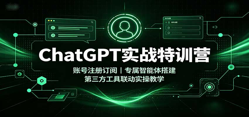 ChatGPT实战特训营：账号注册订阅，专属智能体搭建，第三方工具联动实操教学-UUY