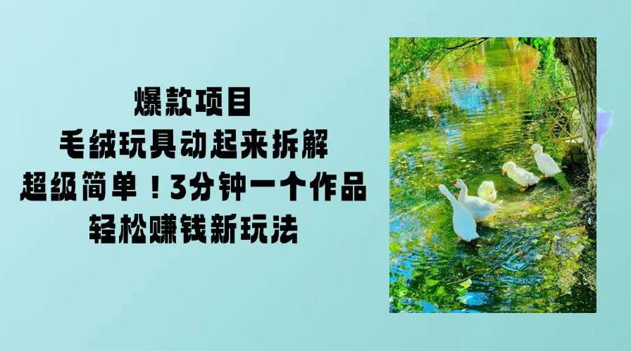 毛绒玩具动起来项目拆解,三四分钟一个作品,轻松转粉赚钱新玩法-UUY