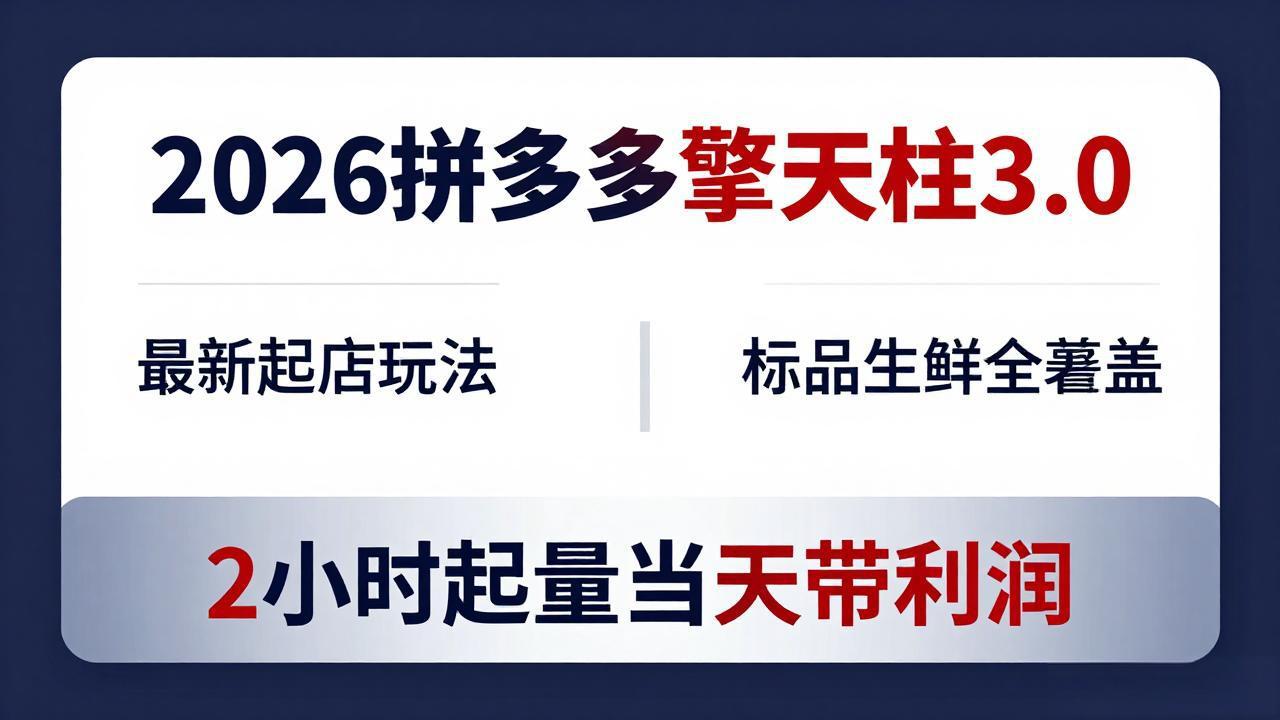 2026拼多多擎天柱 3.0-更新4月20：最新起店玩法，标品生鲜全覆盖，2小时起量当天带利润-UUY