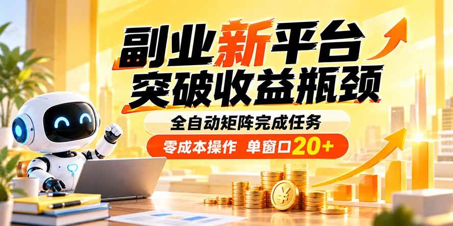 （20452期）副业新平台，突破收益瓶颈 全自动矩阵完成任务 零成本操作，单窗口20+-UUY