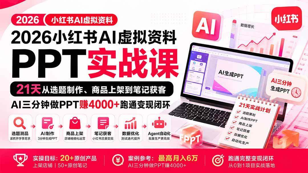 （20231期）2026小红书AI虚拟资料PPT实战课：21天从选题制作、商品上架到笔记获客，AI三分钟做PPT赚4000+跑通变现闭环-UUY