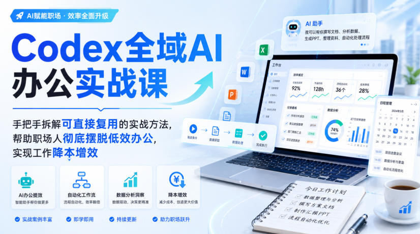 Codex全域AI办公实战课，手把手拆解可直接复用的实战方法，帮助职场人彻底摆脱低效办公，实现工作降本增效-UUY