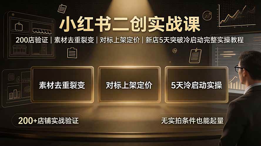 （19370期）小红书二创实战课：200店验证｜素材去重裂变｜对标上架定价｜新店5天突破冷启动完整实操教程-UUY