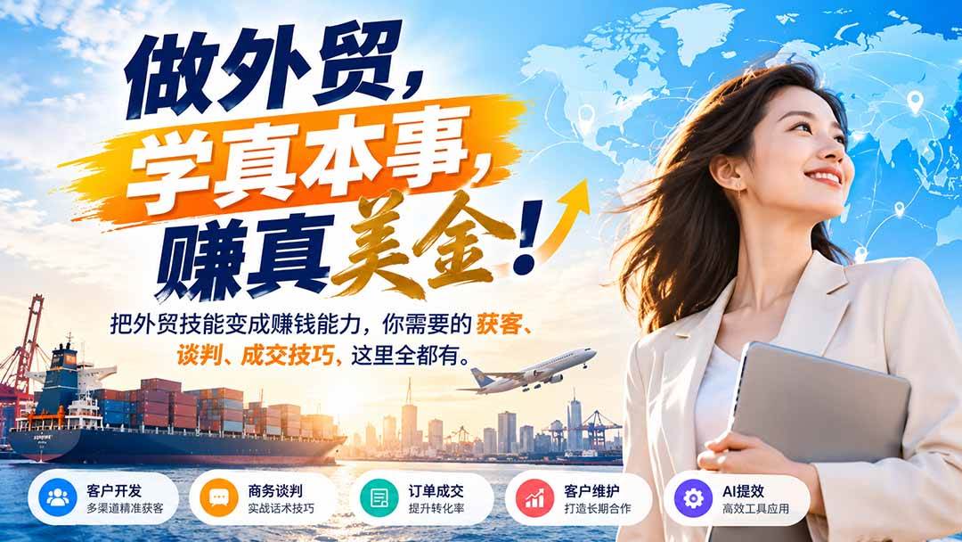 （21106期）做外贸，学真本事，赚真美金！把外贸技能变成赚钱能力，你需要的获客、谈判、成交技巧，这里全都有-UUY