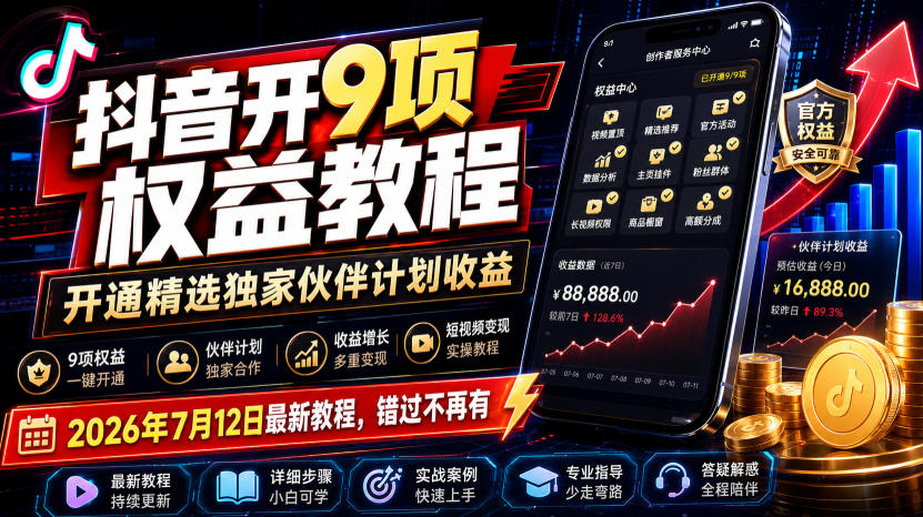 抖音开9项权益教程，开通精选独家伙伴计划收益，2026年7月12日最新教程，错过不再有-UUY