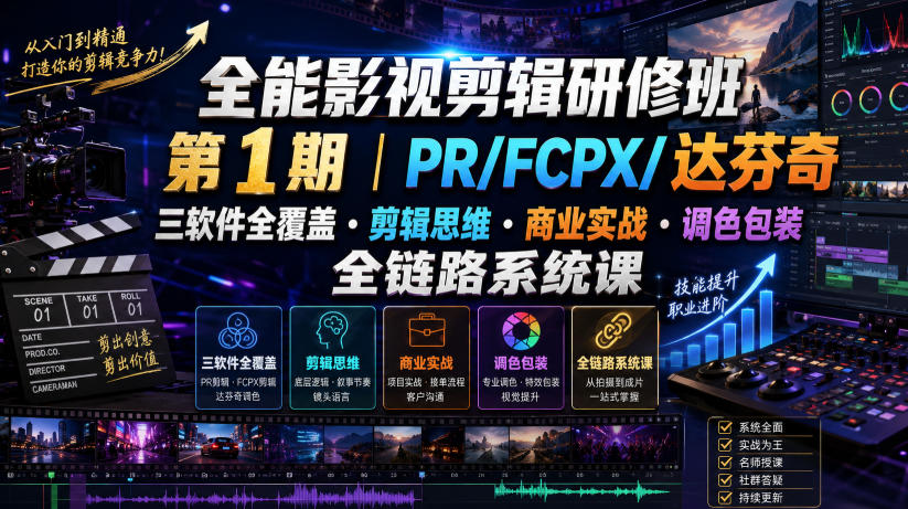 全能影视剪辑研修班第1期｜PR/FCPX/达芬奇三软件全覆盖・剪辑思维・商业实战・调色包装全链路系统课-UUY