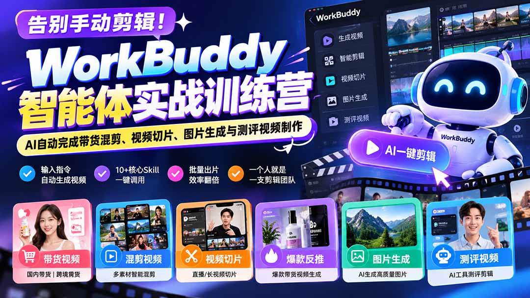 （20740期）告别手动剪辑！WorkBuddy智能体实战训练营：AI自动完成带货混剪、视频切片、图片生成与测评视频制作-UUY