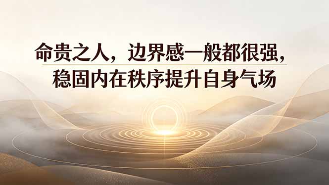 付费文章：命贵之人，边界感一般都很强，稳固内在秩序提升自身气场-UUY