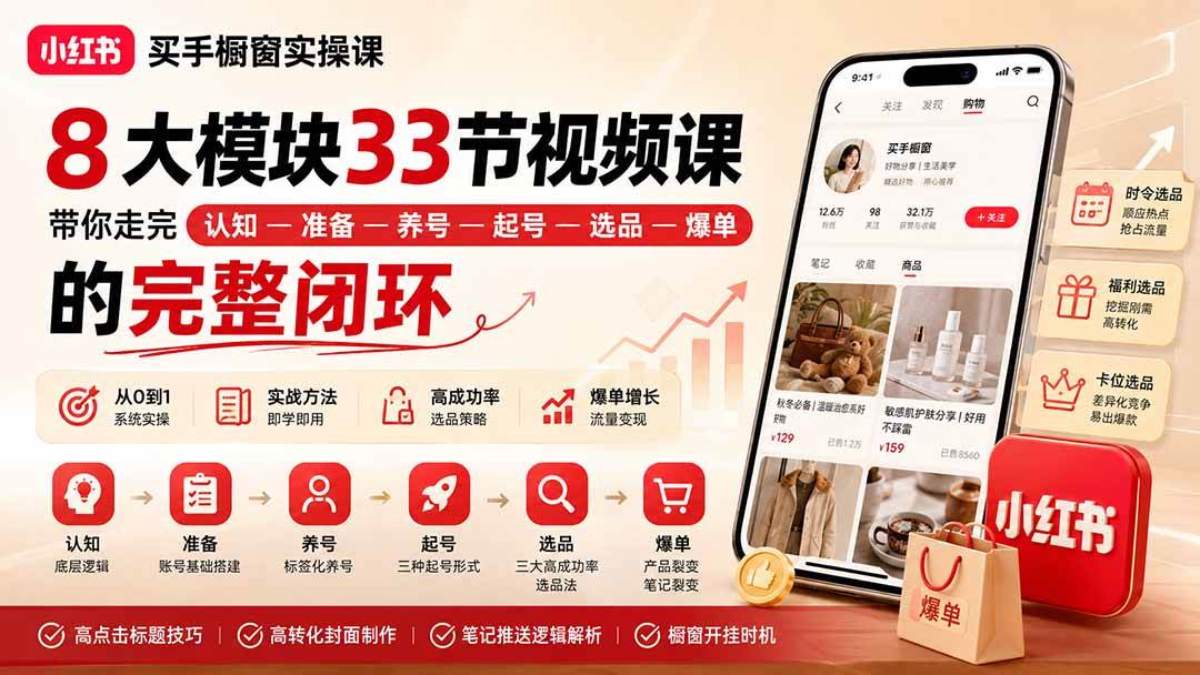 （20317期）小红书买手橱窗实操课：8大模块33节视频课，带你走完”认知—准备—养号—起号—选品—爆单”的完整闭环-UUY