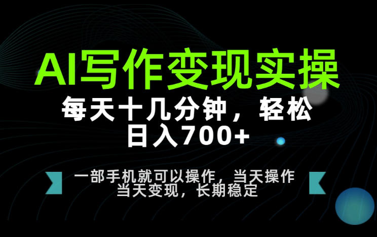 AI写作变现实操，每天十几分钟，轻松日入700+，长期稳定可做【揭秘】-UUY