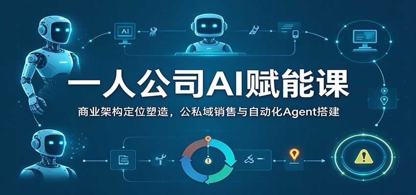 一人公司AI赋能课：商业架构定位塑造，公私域销售与自动化Agent搭建-UUY
