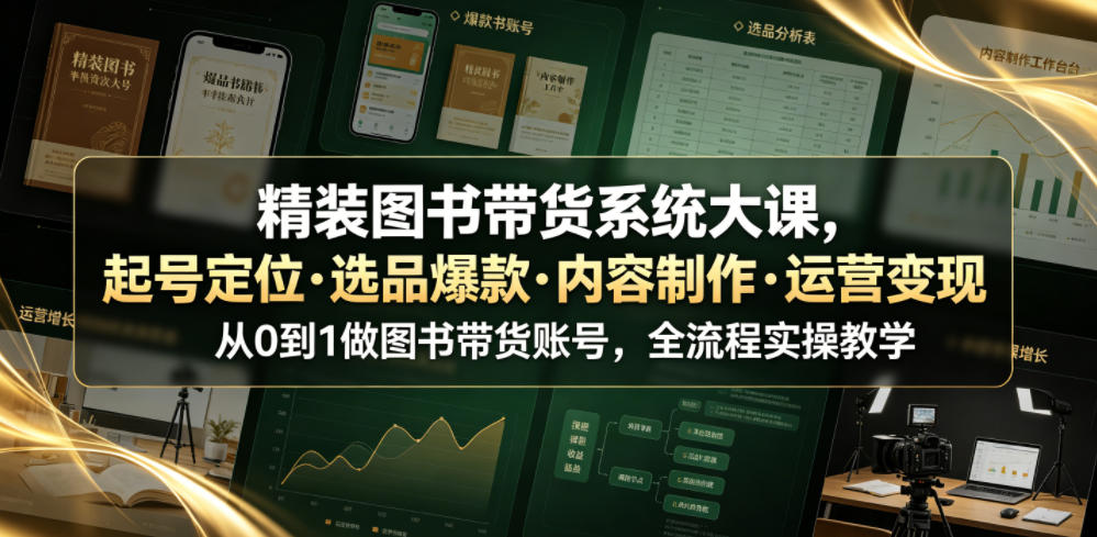 精装图书带货系统大课，起号定位・选品爆款・内容制作・运营变现，从0到1做图书带货账号，全流程实操教学（更新）-UUY