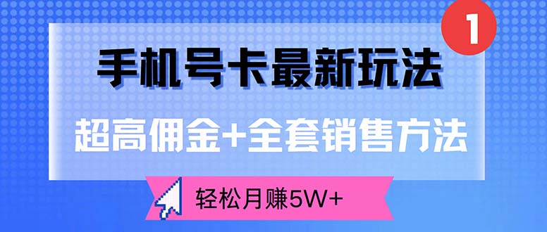 （12375期）手机号卡最新玩法，超高佣金+全套销售方法，轻松月赚5W+-UUY